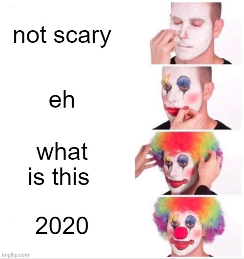 Clown Applying Makeup | not scary; eh; what is this; 2020 | image tagged in memes,clown applying makeup | made w/ Imgflip meme maker