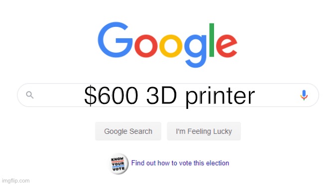 3D printing stimulus | $600 3D printer | image tagged in google,3d printing | made w/ Imgflip meme maker
