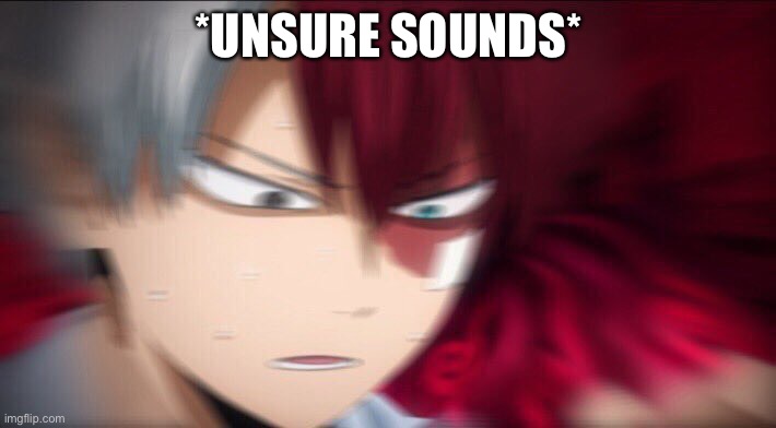 Todoroki Thinking | *UNSURE SOUNDS* | image tagged in todoroki thinking | made w/ Imgflip meme maker