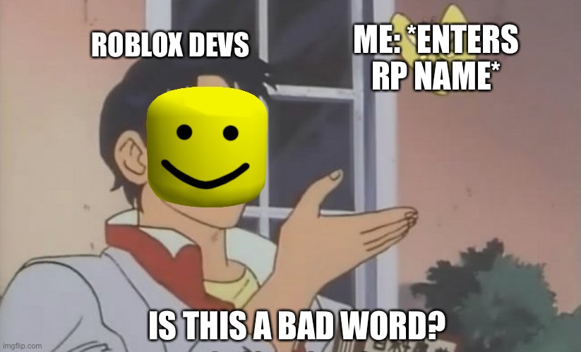 Reality sucks | ME: *ENTERS RP NAME*; ROBLOX DEVS; IS THIS A BAD WORD? | image tagged in is this a pigeon,roblox | made w/ Imgflip meme maker