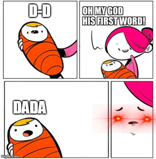 The disapoinment | D-D; DADA | image tagged in omg his first word | made w/ Imgflip meme maker