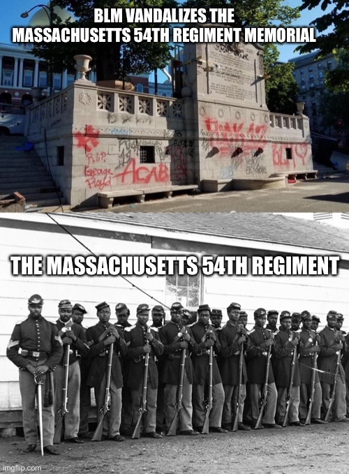 At what point do they stop? | BLM VANDALIZES THE MASSACHUSETTS 54TH REGIMENT MEMORIAL; THE MASSACHUSETTS 54TH REGIMENT | image tagged in blm,marxism,horrible,stupid liberals | made w/ Imgflip meme maker