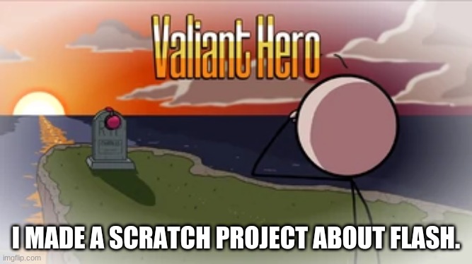 Valiant Hero | I MADE A SCRATCH PROJECT ABOUT FLASH. | image tagged in valiant hero | made w/ Imgflip meme maker