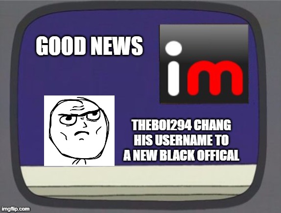 everyone meet him | GOOD NEWS; THEBOI294 CHANG HIS USERNAME TO A NEW BLACK OFFICAL | image tagged in imgflip news,imgflip users,among us | made w/ Imgflip meme maker