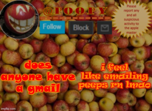yall can spam me if you want XD mine's iaintacamel@gmail.com | does anyone have a gmail; i feel like emailing peeps rn lmao | image tagged in poopy | made w/ Imgflip meme maker