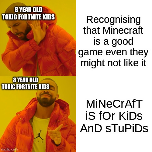 Drake meme of fortnite toxic kids | 8 YEAR OLD TOXIC FORTNITE KIDS; Recognising that Minecraft is a good game even they might not like it; 8 YEAR OLD TOXIC FORTNITE KIDS; MiNeCrAfT iS fOr KiDs AnD sTuPiDs | image tagged in memes,drake hotline bling | made w/ Imgflip meme maker
