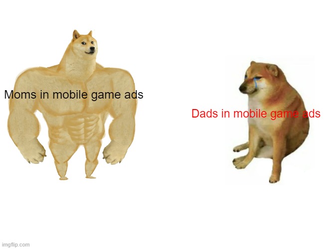 Buff Doge vs. Cheems Meme | Moms in mobile game ads Dads in mobile game ads | image tagged in memes,buff doge vs cheems | made w/ Imgflip meme maker