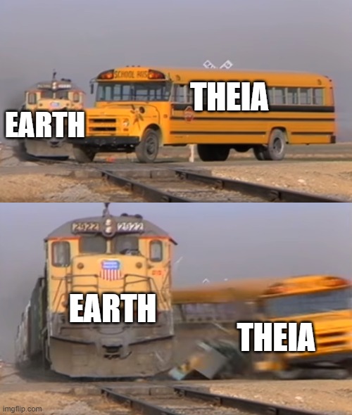 Theia colliding with Earth be like | THEIA; EARTH; EARTH; THEIA | image tagged in a train hitting a school bus,earth,space,solar system,oh wow are you actually reading these tags | made w/ Imgflip meme maker