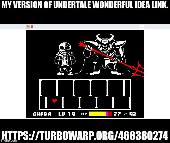 Copy Link https://turbowarp.org/468380274 | MY VERSION OF UNDERTALE WONDERFUL IDEA LINK. HTTPS://TURBOWARP.ORG/468380274 | image tagged in undertale | made w/ Imgflip meme maker