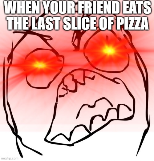 disappointing | WHEN YOUR FRIEND EATS THE LAST SLICE OF PIZZA | image tagged in pie charts | made w/ Imgflip meme maker