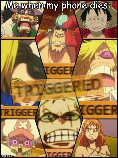 It just did | Me when my phone dies: | image tagged in one piece triggered | made w/ Imgflip meme maker