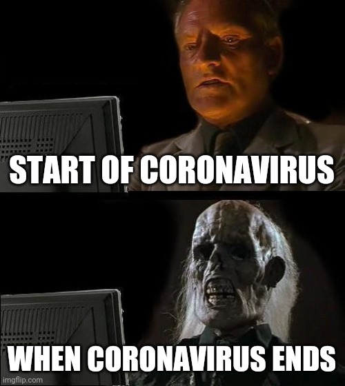 Will Covid End? | START OF CORONAVIRUS; WHEN CORONAVIRUS ENDS | image tagged in memes,i'll just wait here | made w/ Imgflip meme maker