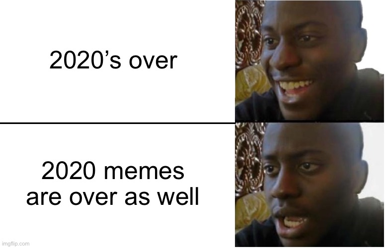 Disappointed Black Guy | 2020’s over; 2020 memes are over as well | image tagged in disappointed black guy | made w/ Imgflip meme maker