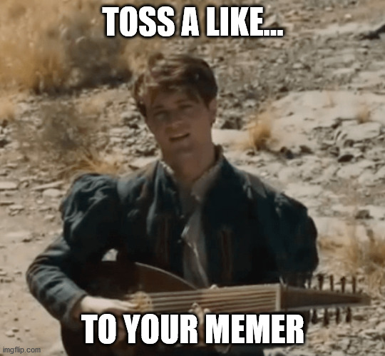 Memer | TOSS A LIKE... TO YOUR MEMER | image tagged in toss a coin to your witcher | made w/ Imgflip meme maker