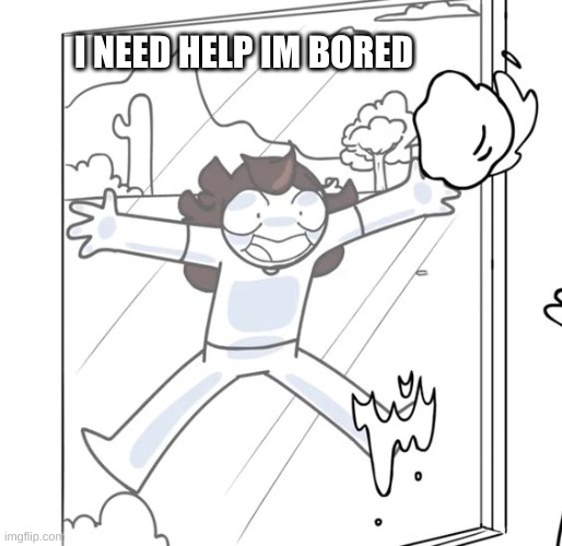 Jaiden Begging | I NEED HELP IM BORED | image tagged in jaiden begging | made w/ Imgflip meme maker