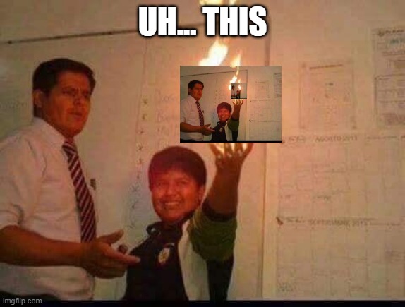 Kid Holding Fire | UH... THIS | image tagged in kid holding fire | made w/ Imgflip meme maker