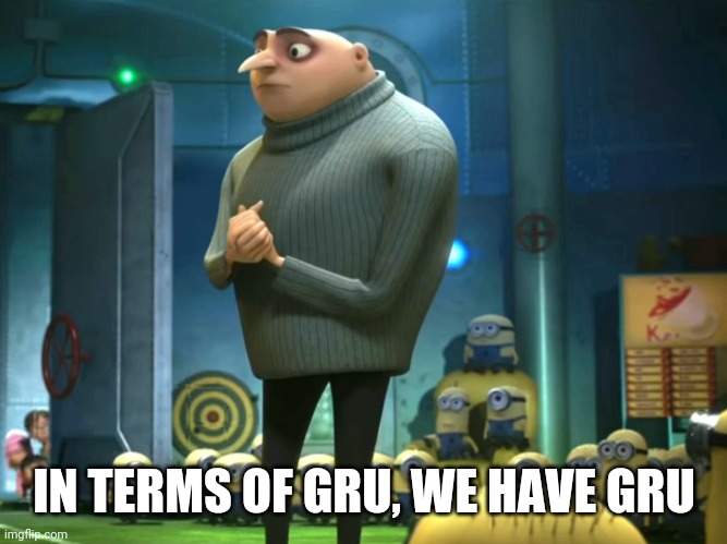 I have no idea how to breathe. | IN TERMS OF GRU, WE HAVE GRU | image tagged in in terms of money we have no money | made w/ Imgflip meme maker