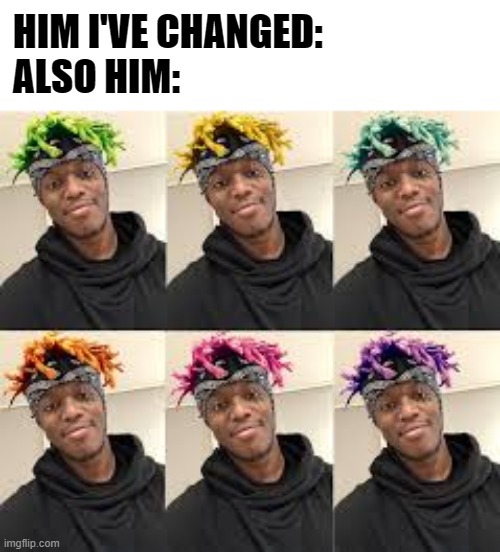 HIM I'VE CHANGED:
ALSO HIM: | image tagged in ksi | made w/ Imgflip meme maker