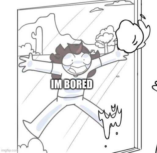 Jaiden Begging | IM BORED | image tagged in jaiden begging | made w/ Imgflip meme maker