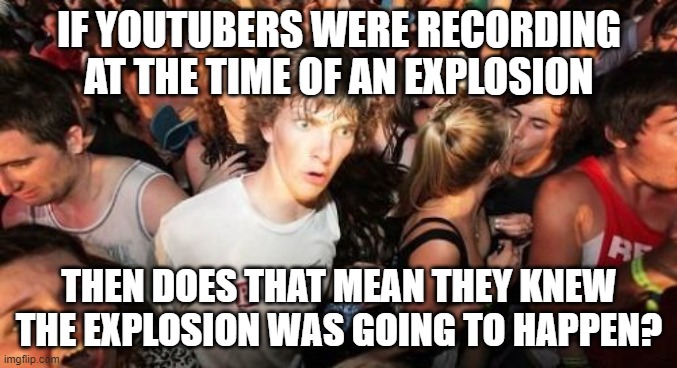 HMM | IF YOUTUBERS WERE RECORDING AT THE TIME OF AN EXPLOSION; THEN DOES THAT MEAN THEY KNEW THE EXPLOSION WAS GOING TO HAPPEN? | image tagged in memes,sudden clarity clarence,youtubers,explosion | made w/ Imgflip meme maker