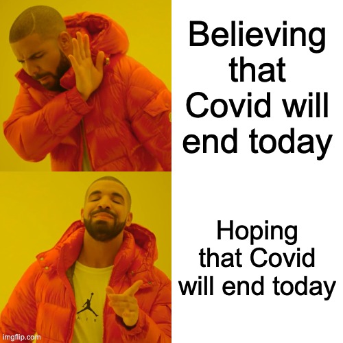 Drake Hotline Bling | Believing that Covid will end today; Hoping that Covid will end today | image tagged in memes,drake hotline bling | made w/ Imgflip meme maker