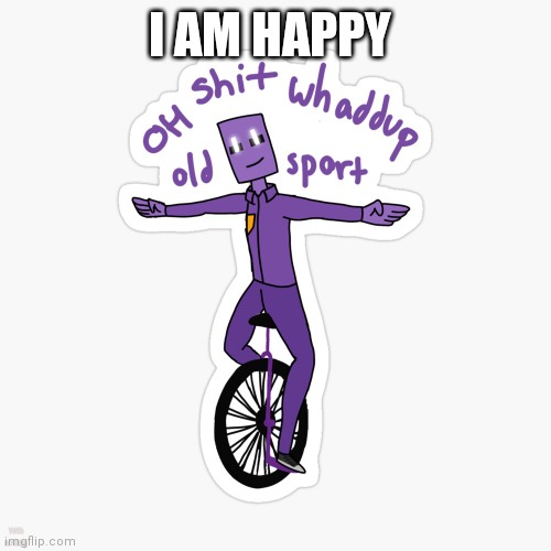 What up sport? | I AM HAPPY; With nothing | image tagged in what up sport | made w/ Imgflip meme maker
