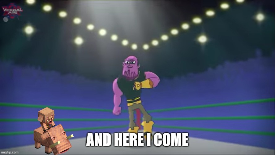 thanos comin' for you | AND HERE I COME | image tagged in thanos comin' for you | made w/ Imgflip meme maker