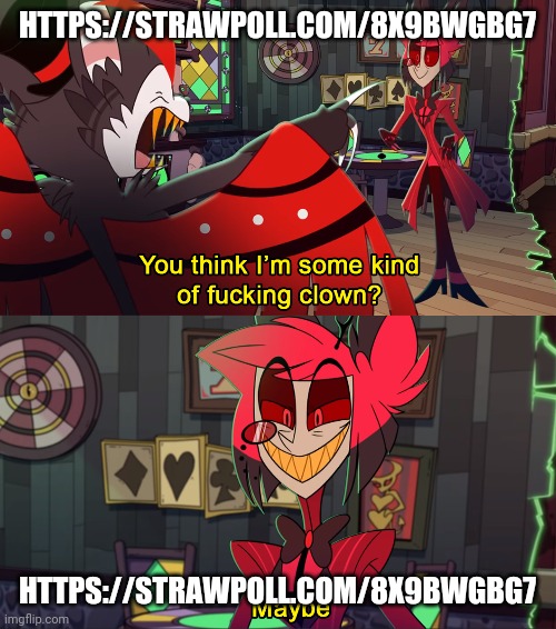 https://strawpoll.com/8x9bwgbg7 | HTTPS://STRAWPOLL.COM/8X9BWGBG7; HTTPS://STRAWPOLL.COM/8X9BWGBG7 | image tagged in alastor maybe | made w/ Imgflip meme maker