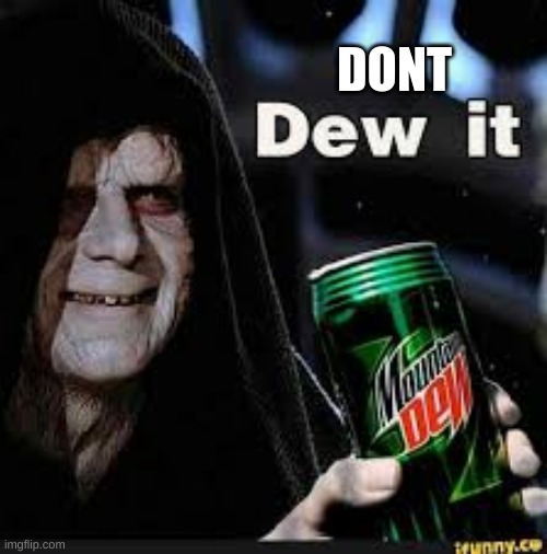 Dew It | DONT | image tagged in dew it | made w/ Imgflip meme maker
