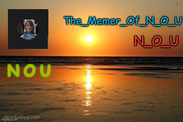 My New Temp | The_Memer_Of_N_O_U; N_O_U; N O U | image tagged in template | made w/ Imgflip meme maker