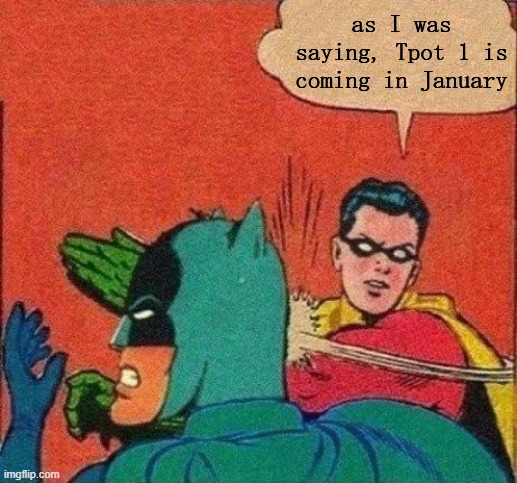 Robin Slaps Batman | as I was saying, Tpot 1 is coming in January | image tagged in robin slaps batman | made w/ Imgflip meme maker