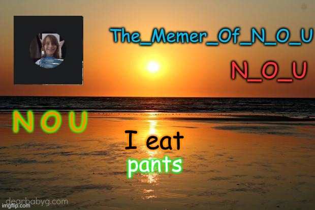 Pants!!!!!!!!!!!!!!!!!!! | I eat; pants | image tagged in template | made w/ Imgflip meme maker