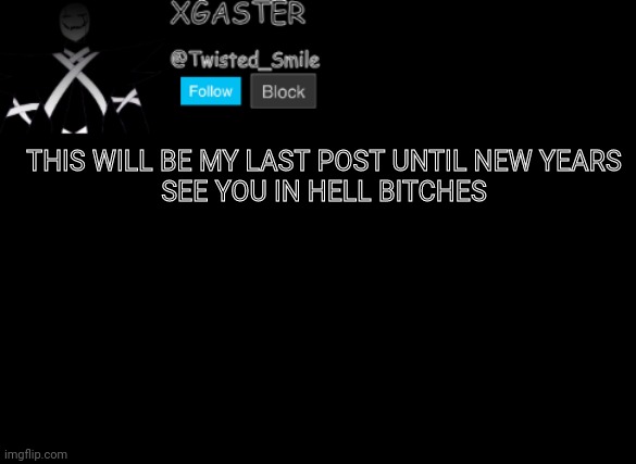 æ | THIS WILL BE MY LAST POST UNTIL NEW YEARS
SEE YOU IN HELL BITCHES | image tagged in shattered's announcement | made w/ Imgflip meme maker