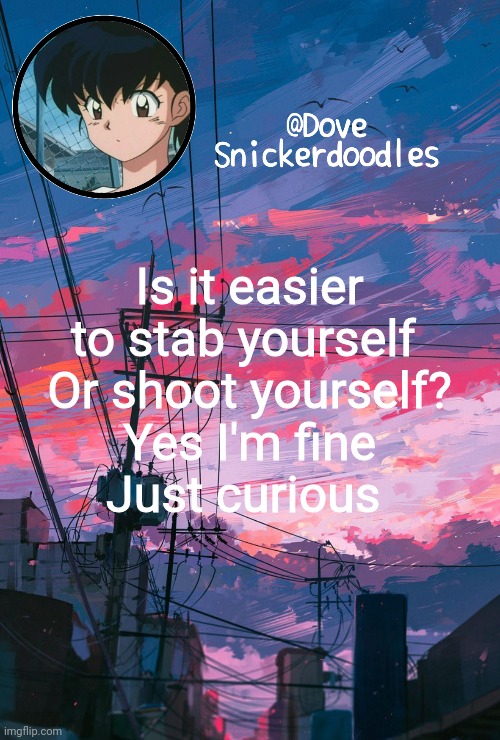 Announcement | Is it easier to stab yourself 
Or shoot yourself?
Yes I'm fine
Just curious | image tagged in announcement | made w/ Imgflip meme maker