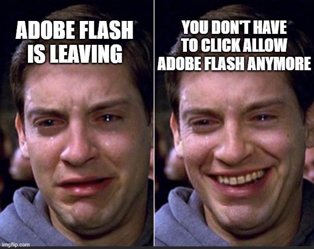 Peter Parker | YOU DON'T HAVE TO CLICK ALLOW ADOBE FLASH ANYMORE; ADOBE FLASH IS LEAVING | image tagged in peter parker | made w/ Imgflip meme maker