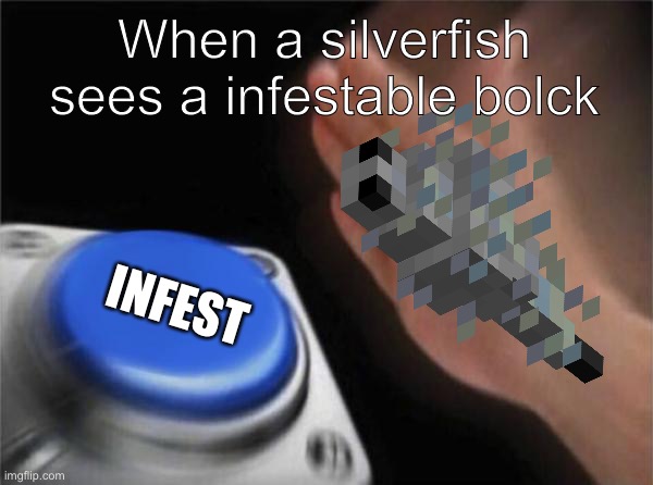 Silverfish be like: | When a silverfish sees a infestable bolck; INFEST | image tagged in minecraft | made w/ Imgflip meme maker