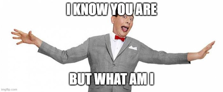 I know you are | I KNOW YOU ARE BUT WHAT AM I | image tagged in i know you are | made w/ Imgflip meme maker