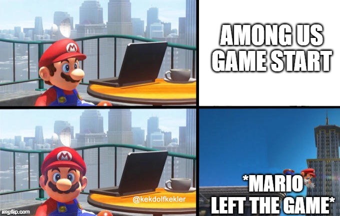 Mario jumps off of a building | AMONG US GAME START; *MARIO LEFT THE GAME* | image tagged in mario jumps off of a building | made w/ Imgflip meme maker