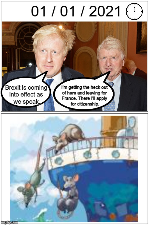 When the rats abandon the sinking ship | 01 / 01 / 2021; Brexit is coming 
into effect as 
we speak. I’m getting the heck out 
of here and leaving for 
France. There I'll apply 
for citizenship. | image tagged in brexit,boris johnson,france,french,sad,rats | made w/ Imgflip meme maker