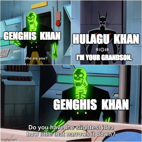 History Buffs, back me up on this. | HULAGU  KHAN; GENGHIS  KHAN; I'M YOUR GRANDSON. GENGHIS  KHAN | image tagged in do you have the slightest idea how little that narrows it down,mongols,history channel | made w/ Imgflip meme maker