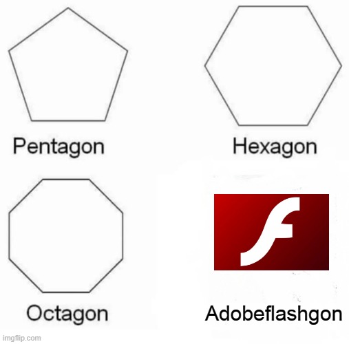 R.I.P Adobe Flash 1996-2021 (at least it still got a few days) | Adobeflashgon | image tagged in memes,pentagon hexagon octagon | made w/ Imgflip meme maker