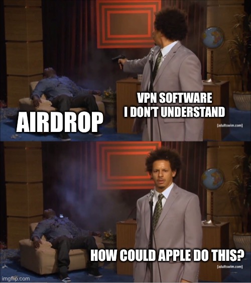 Who Killed Hannibal Meme | VPN SOFTWARE I DON’T UNDERSTAND; AIRDROP; HOW COULD APPLE DO THIS? | image tagged in memes,who killed hannibal | made w/ Imgflip meme maker