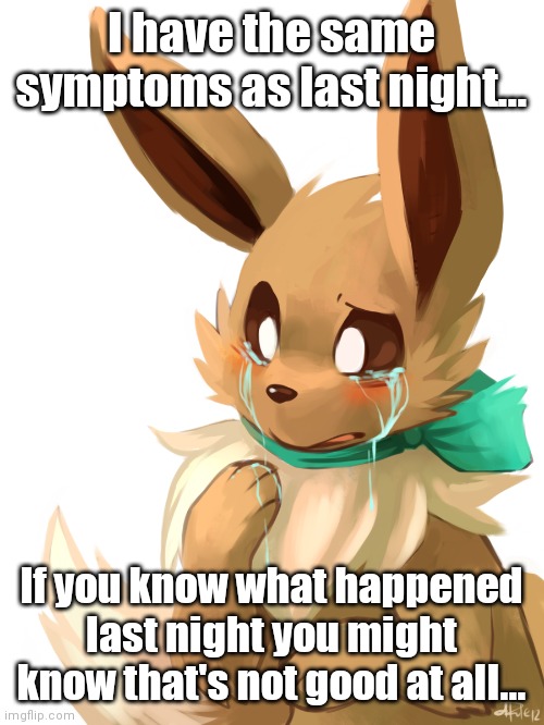 I have the same symptoms as last night... If you know what happened last night you might know that's not good at all... | made w/ Imgflip meme maker