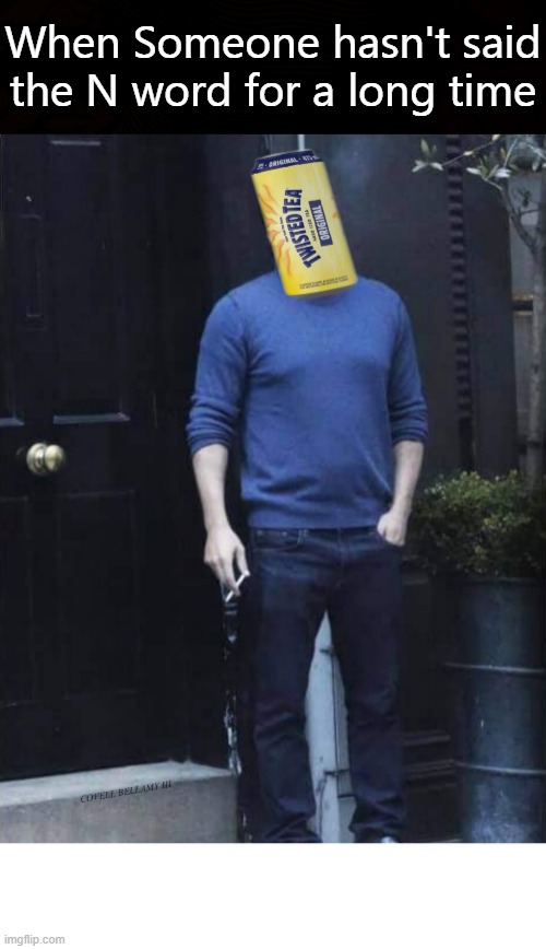 When Someone hasn't said the N word for a long time; COVELL BELLAMY III | image tagged in ben affleck when someone hasn't said the n word for a long time | made w/ Imgflip meme maker