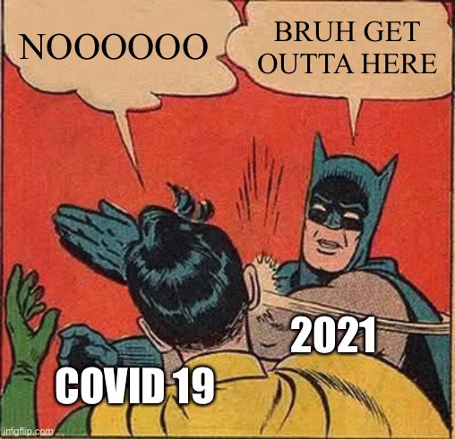Happy New Year Y’all! | NOOOOOO; BRUH GET OUTTA HERE; 2021; COVID 19 | image tagged in memes,batman slapping robin | made w/ Imgflip meme maker
