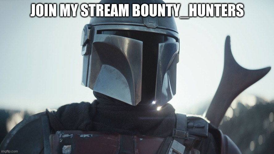 Bounty Hunters | JOIN MY STREAM BOUNTY_HUNTERS | image tagged in the mandalorian | made w/ Imgflip meme maker