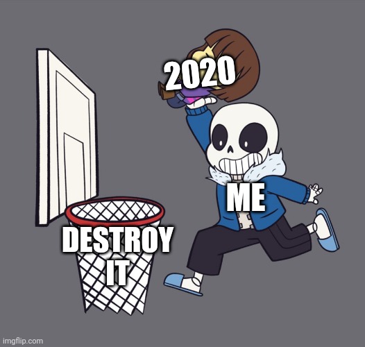 get dunked on | 2020; ME; DESTROY IT | image tagged in get dunked on | made w/ Imgflip meme maker