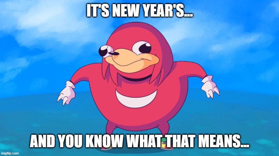 Time to find da wae | IT'S NEW YEAR'S... AND YOU KNOW WHAT THAT MEANS... | image tagged in uganda knuckles,ugandan knuckles,2020,2021,new years,dead meme | made w/ Imgflip meme maker
