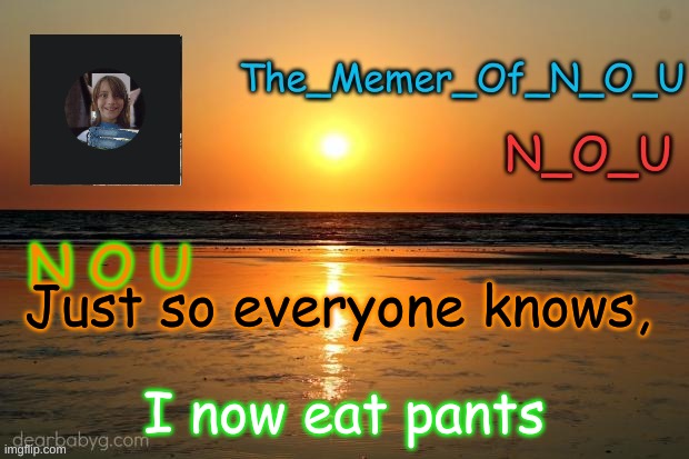 Announcement Template | Just so everyone knows, I now eat pants | image tagged in template | made w/ Imgflip meme maker