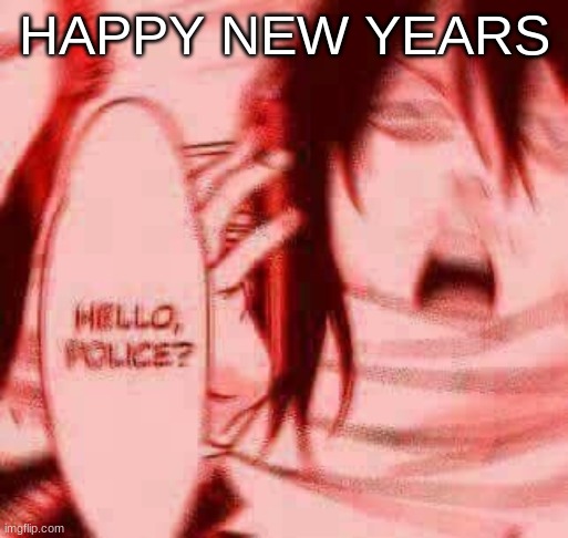 REEEEEEEEEEEEEEEE | HAPPY NEW YEARS | image tagged in hello police | made w/ Imgflip meme maker